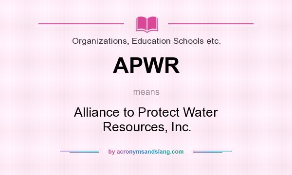 What does APWR mean? It stands for Alliance to Protect Water Resources, Inc.