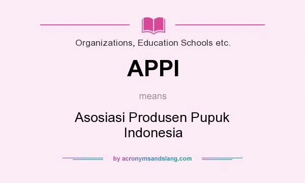 What does APPI mean? It stands for Asosiasi Produsen Pupuk Indonesia