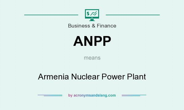 What does ANPP mean? It stands for Armenia Nuclear Power Plant