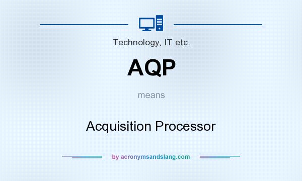 What does AQP mean? It stands for Acquisition Processor