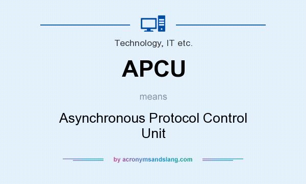 What does APCU mean? It stands for Asynchronous Protocol Control Unit