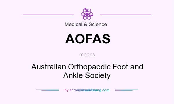 What does AOFAS mean? It stands for Australian Orthopaedic Foot and Ankle Society