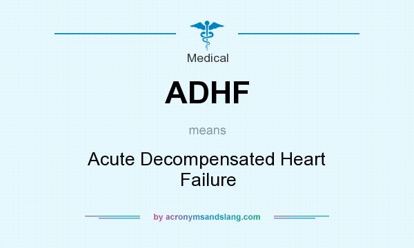 What does ADHF mean? It stands for Acute Decompensated Heart Failure