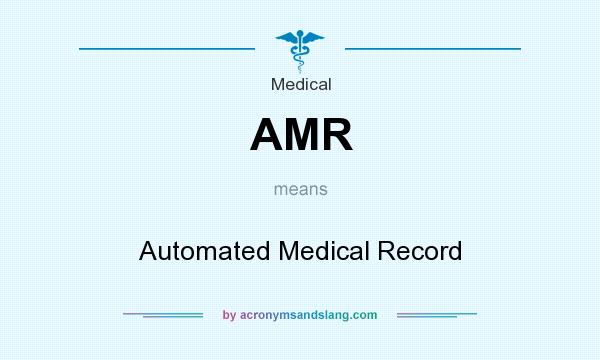 What does AMR mean? It stands for Automated Medical Record
