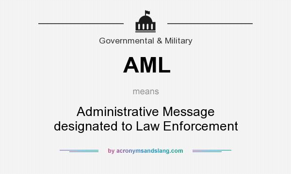 What does AML mean? It stands for Administrative Message designated to Law Enforcement