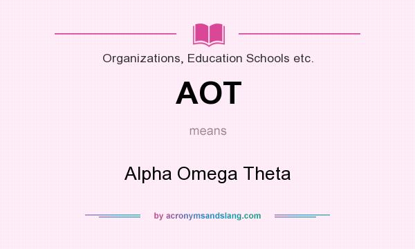 What does AOT mean? It stands for Alpha Omega Theta