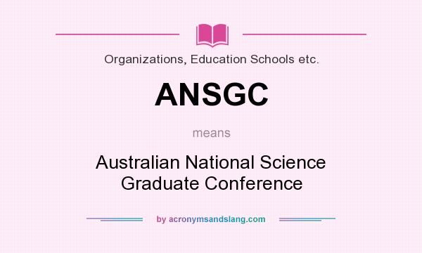 What does ANSGC mean? It stands for Australian National Science Graduate Conference