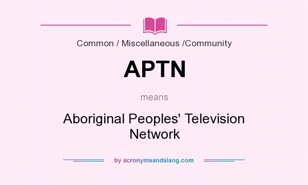 What does APTN mean? It stands for Aboriginal Peoples` Television Network