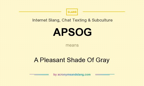 What does APSOG mean? It stands for A Pleasant Shade Of Gray