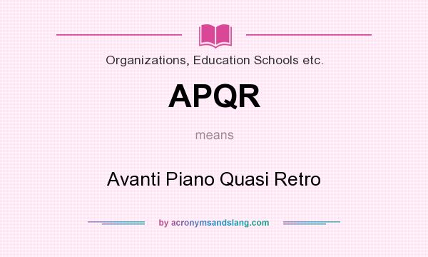 What does APQR mean? It stands for Avanti Piano Quasi Retro