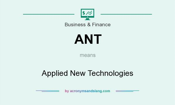 What does ANT mean? It stands for Applied New Technologies