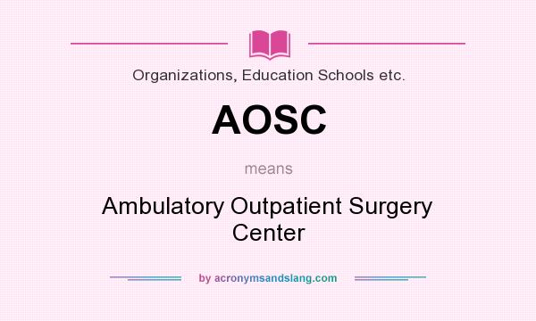 What does AOSC mean? It stands for Ambulatory Outpatient Surgery Center