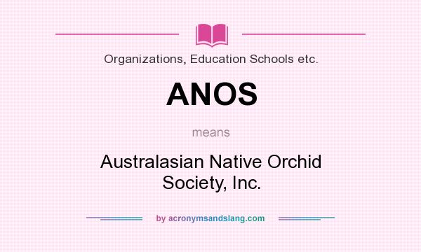 What does ANOS mean? It stands for Australasian Native Orchid Society, Inc.