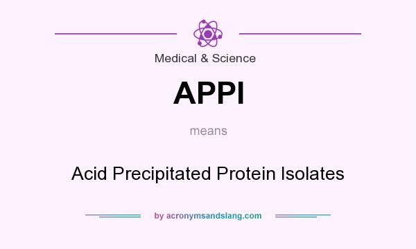 What does APPI mean? It stands for Acid Precipitated Protein Isolates