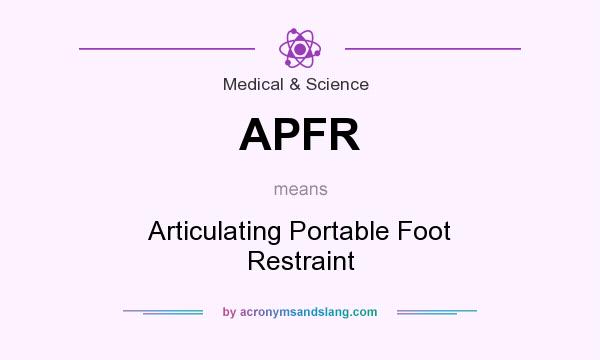 What does APFR mean? It stands for Articulating Portable Foot Restraint
