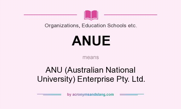 What does ANUE mean? It stands for ANU (Australian National University) Enterprise Pty. Ltd.