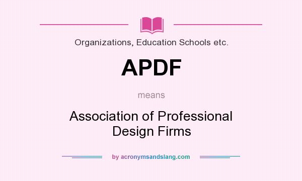 What does APDF mean? It stands for Association of Professional Design Firms