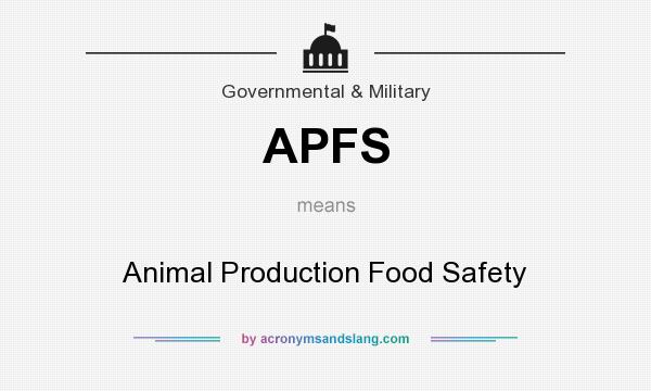 What does APFS mean? It stands for Animal Production Food Safety