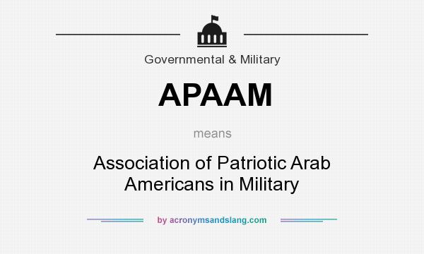 What does APAAM mean? It stands for Association of Patriotic Arab Americans in Military