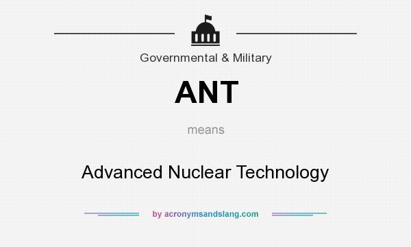 What does ANT mean? It stands for Advanced Nuclear Technology