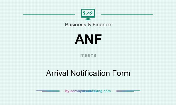 What does ANF mean? It stands for Arrival Notification Form