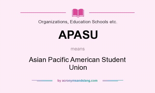 What does APASU mean? It stands for Asian Pacific American Student Union