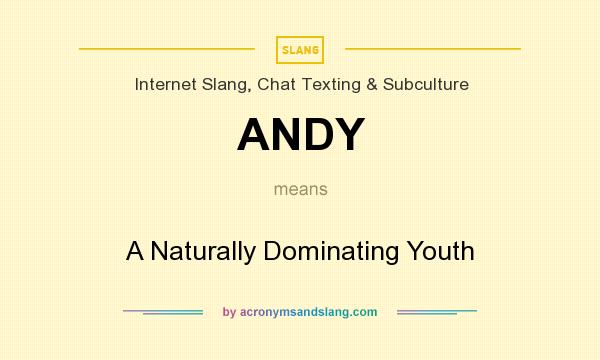 What does ANDY mean? It stands for A Naturally Dominating Youth