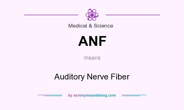 What does ANF mean? It stands for Auditory Nerve Fiber
