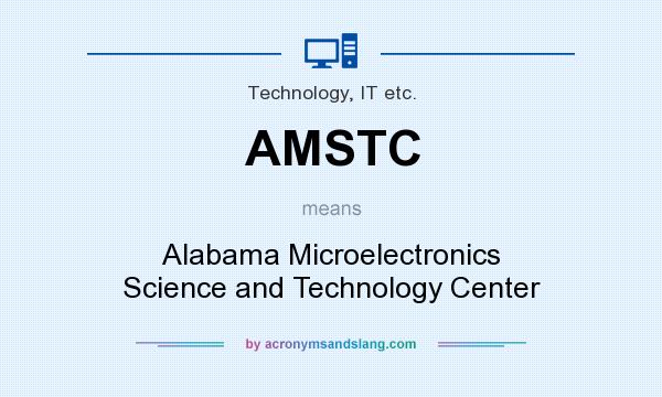 What does AMSTC mean? It stands for Alabama Microelectronics Science and Technology Center