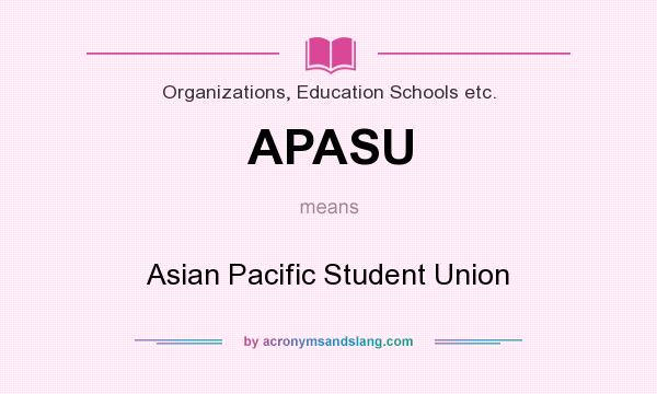 What does APASU mean? It stands for Asian Pacific Student Union