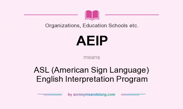 What does AEIP mean? It stands for ASL (American Sign Language) English Interpretation Program