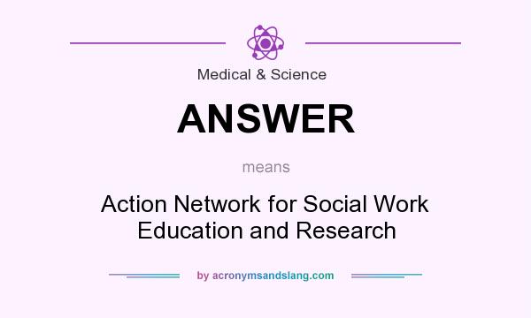 What does ANSWER mean? It stands for Action Network for Social Work Education and Research