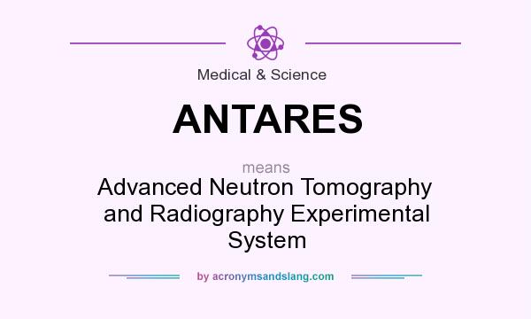 What does ANTARES mean? It stands for Advanced Neutron Tomography and Radiography Experimental System