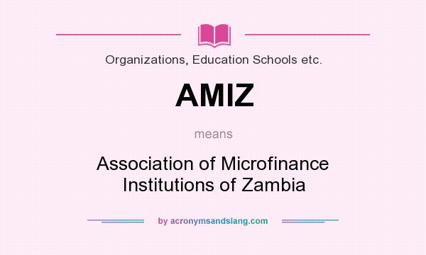 What does AMIZ mean? It stands for Association of Microfinance Institutions of Zambia