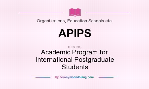 What does APIPS mean? It stands for Academic Program for International Postgraduate Students