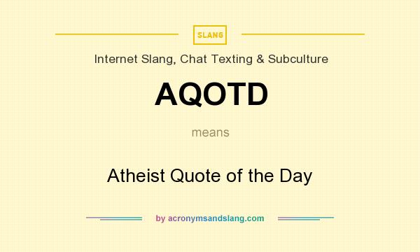 What does AQOTD mean? It stands for Atheist Quote of the Day