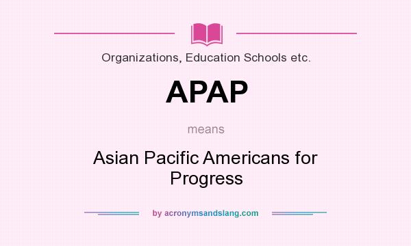 What does APAP mean? It stands for Asian Pacific Americans for Progress