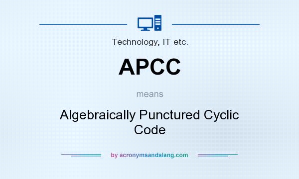 What does APCC mean? It stands for Algebraically Punctured Cyclic Code