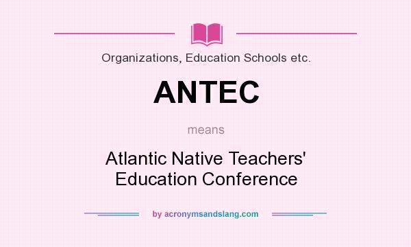 What does ANTEC mean? It stands for Atlantic Native Teachers` Education Conference
