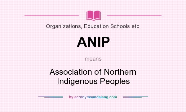 What does ANIP mean? It stands for Association of Northern Indigenous Peoples