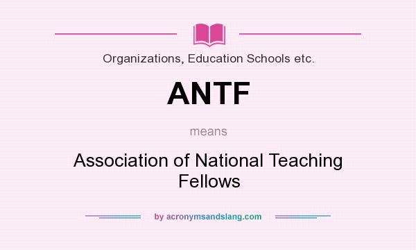 What does ANTF mean? It stands for Association of National Teaching Fellows