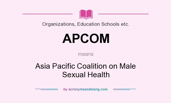 What does APCOM mean? It stands for Asia Pacific Coalition on Male Sexual Health