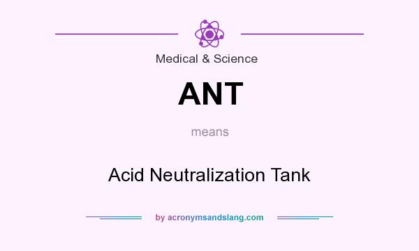 What does ANT mean? It stands for Acid Neutralization Tank