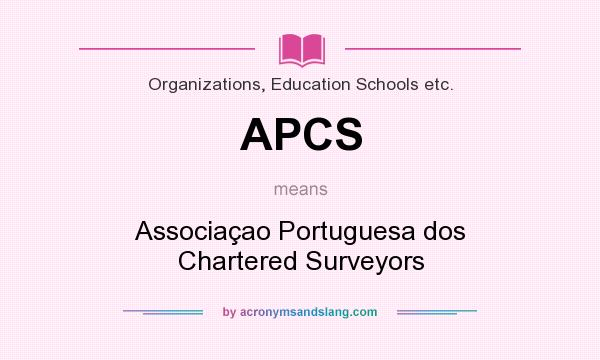 What does APCS mean? It stands for Associaçao Portuguesa dos Chartered Surveyors