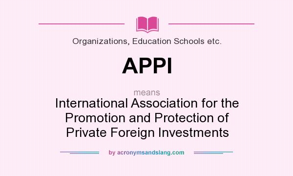 What does APPI mean? It stands for International Association for the Promotion and Protection of Private Foreign Investments