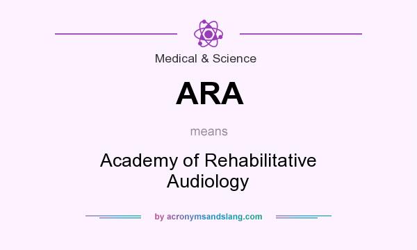 What does ARA mean? It stands for Academy of Rehabilitative Audiology