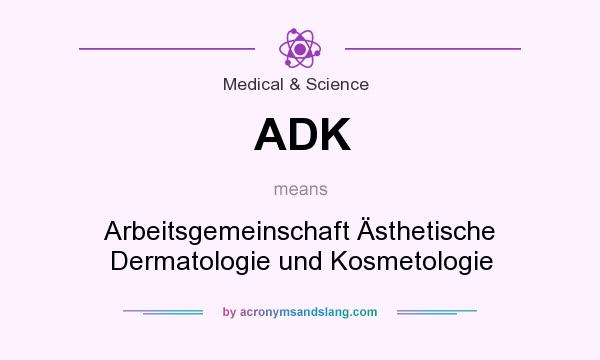 What does ADK mean? It stands for Arbeitsgemeinschaft Ästhetische Dermatologie und Kosmetologie