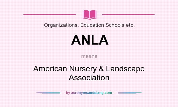 What does ANLA mean? It stands for American Nursery & Landscape Association