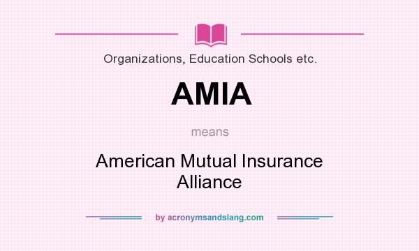 What does AMIA mean? It stands for American Mutual Insurance Alliance