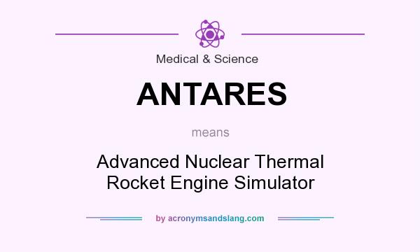 What does ANTARES mean? It stands for Advanced Nuclear Thermal Rocket Engine Simulator